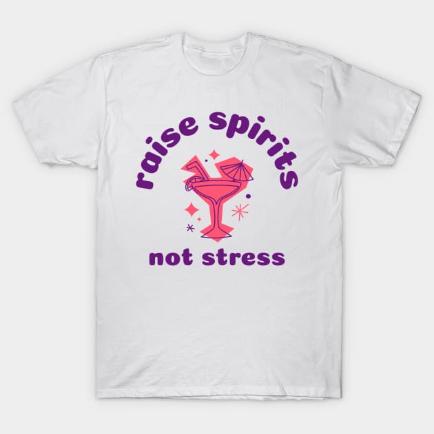 Raise Spirits Not Stress, Cocktails T-Shirt by EezTees